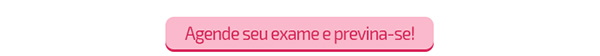 Agende seu exame e previna-se!