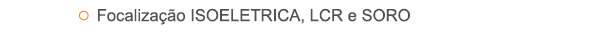 Focalização ISOELETRICA, LCR e SORO