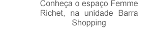 Conheça o espaço Femme Richet, na unidade Barra Shopping