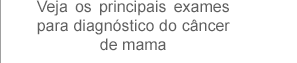 Veja os principais exames para diagnóstico do câncer de mama