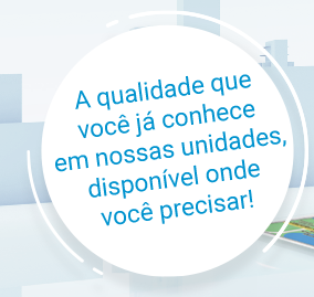 A qualidade que você já conhece em nossas unidades, disponível onde você precisar!