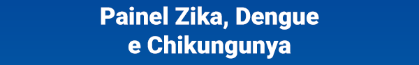 Painel Zika, Dengue e Chikungunya