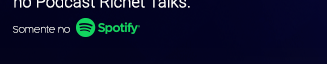 Todo dia 01 e 15 de cada mês, um novo episódio no Podcast Richet Talks.