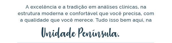 A excelência e a tradição em análises clínicas, na estrutura moderna e confortável que você precisa, com a qualidade que você merece. Tudo isso bem aqui, na Unidade Península.