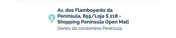 Av. dos Flamboyants da Península, 855/Loja S 218 - Shopping Península Open Mall. Dentro do condomínio Península.