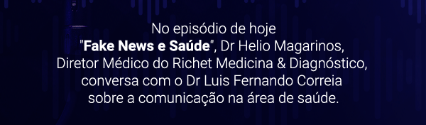 No episódio de hoje 'Fake News e Saúde', Dr Helio Magarinos, Diretor Médico do Richet Medicina & Diagnóstico, conversa com o Dr Luis Fernando Correia sobre a comunicação na área de saúde.