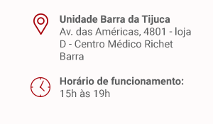 Unidade Barra da Tijuca. Av. das Américas, 4801 - loja D - Centro Médico Richet Barra. Horário de funcionamento: 15h às 20h.