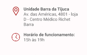 Unidade Barra da Tijuca. Av. das Américas, 4801 - loja D - Centro Médico Richet Barra. Horário de funcionamento: 15h às 20h.