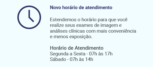 Novo horário de atendimento. Estendemos o horário para que você realize seus exames de imagem e análises clínicas com mais conveniência e menos exposição. Horário de Atendimento. Segunda a Sexta - 07h às 17h. Sábado - 07h às 14h.