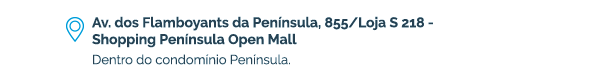 Av. dos Flamboyants da Península, 855/Loja S 218 - Shopping Península Open Mall. Dentro do condomínio Península.