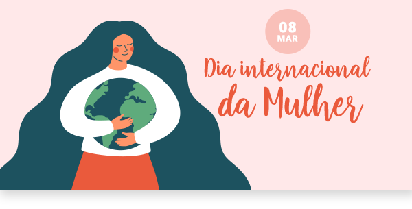 Dia Internacional da Mulher. Imagem representa uma mulher abraçando o planeta terra.