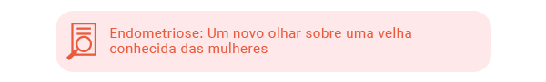 Endometriose: Um novo olhar sobre uma velha conhecida das mulheres