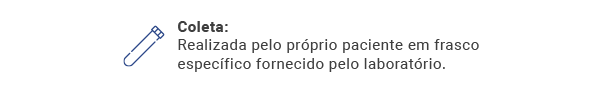 Coleta: Realizada pelo próprio paciente em frasco específico fornecido pelo laboratório.