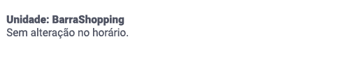 Unidade: BarraShopping. Sem alteração no horário.