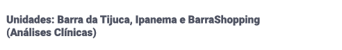 Unidades: Barra da Tijuca, Ipanema e BarraShopping (Análises Clínicas)