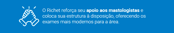 O richet reforça o apoio aos mastologistas e coloca sua estrutura à disposição, oferecendo os exames mais modernos para a área.