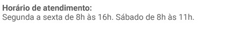 Horário de atendimento: Segunda a sexta de 8h às 16h. Sábado de 8h às 11h.