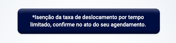 *Isenção da taxa de deslocamento por tempo limitado, confirme no ato do seu agendamento.