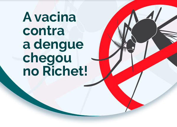 A vacina contra a dengue chegou no Richet